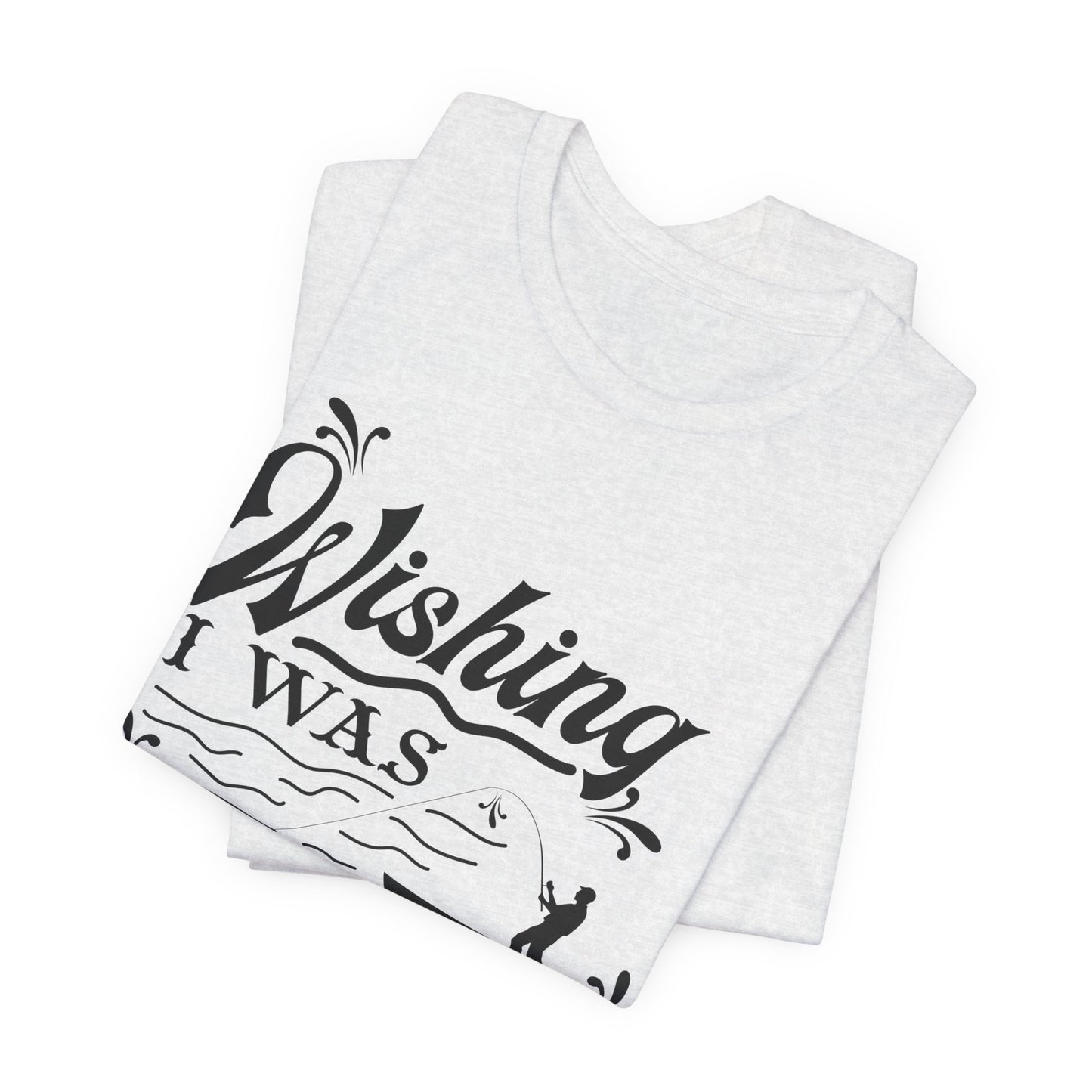 Wishing I Was Fishing - Unisex Jersey Short Sleeve Tee - 14187