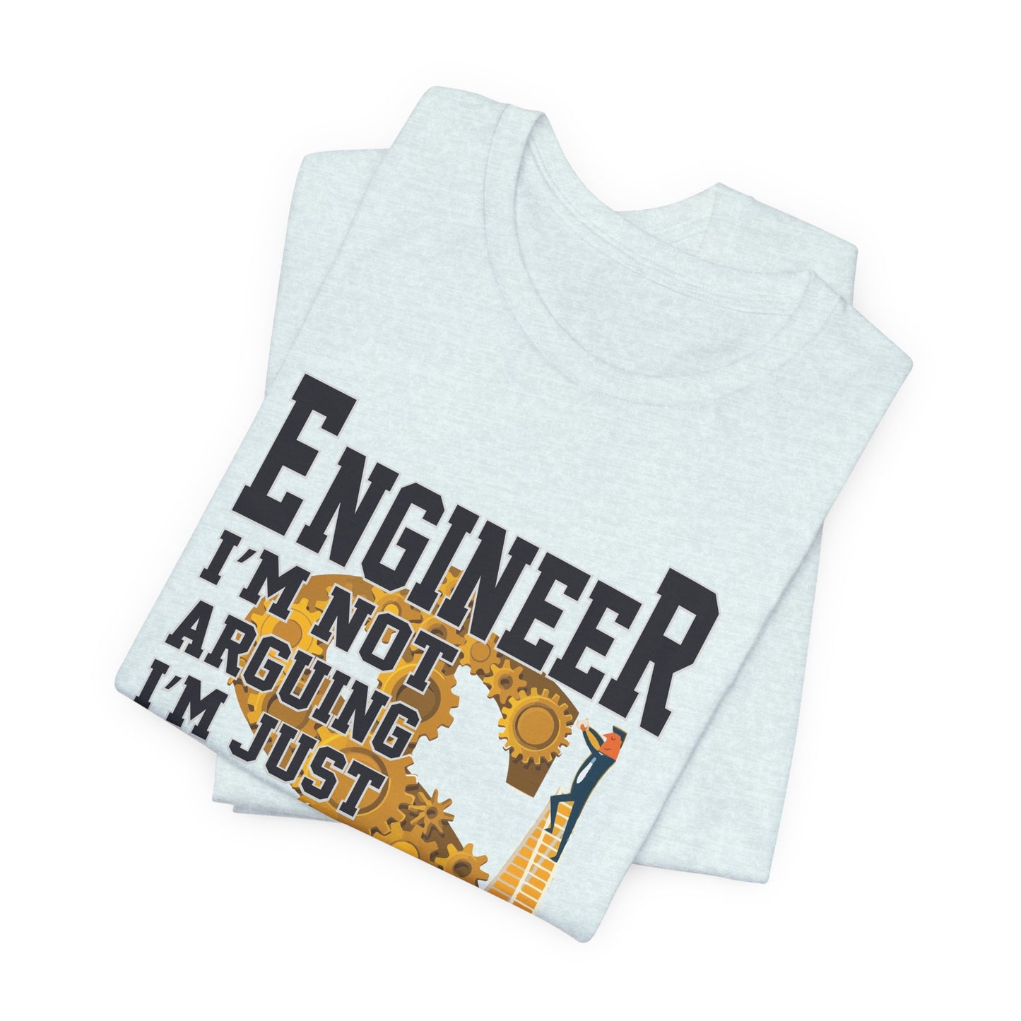 Engineer: I'm Not Arguing, I'm Just Explain Why I'm Right - Unisex Jersey Short Sleeve Tee