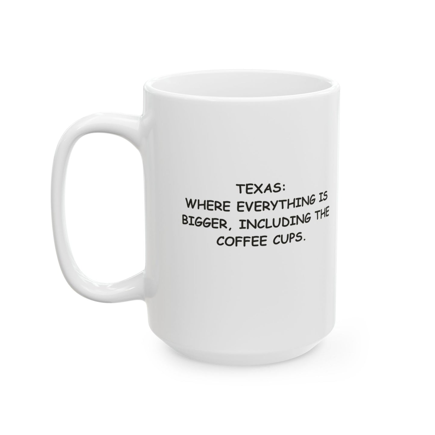 "Texas: Where everything is bigger, including the coffee cups." Ceramic Mug | 11oz & 15oz - 12675