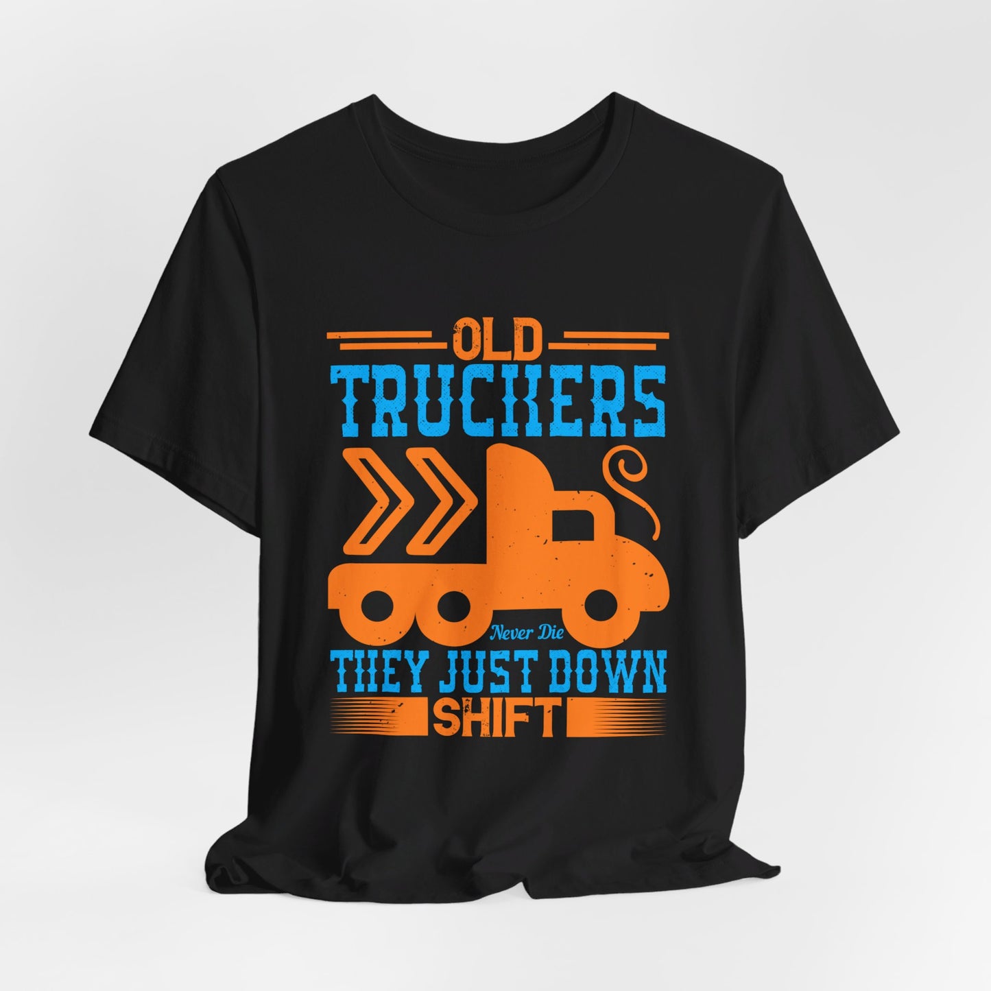 Old Truckers Never Die They Just Down Shift - Unisex Jersey Short Sleeve Tee