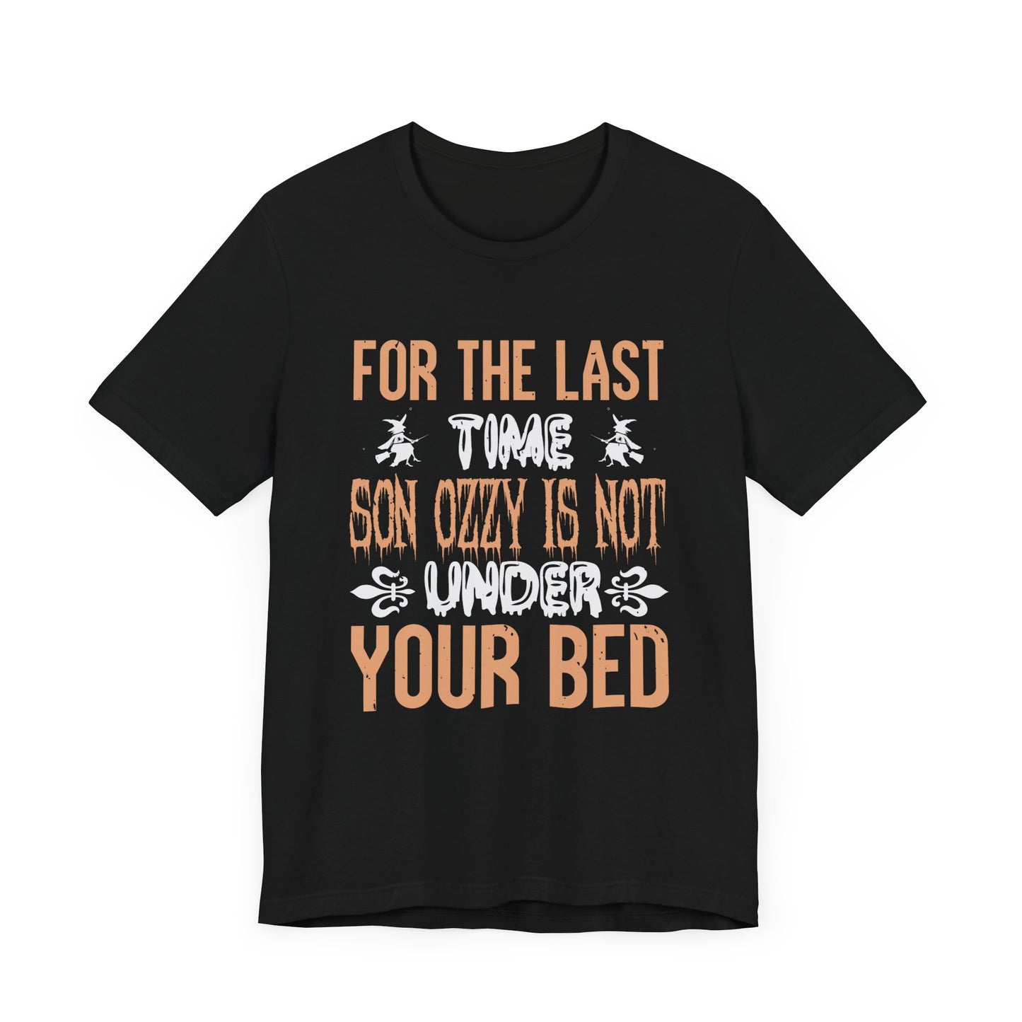 For the Last Time, Son, Ozzy is Not Under Your Bed - Unisex Jersey Short Sleeve Tee