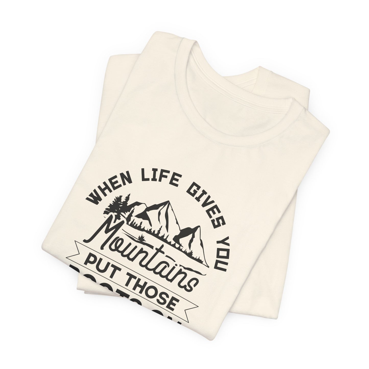 When Life Gives You Mountains Put Those Boots On & Start Hiking - Unisex Jersey Short Sleeve Tee