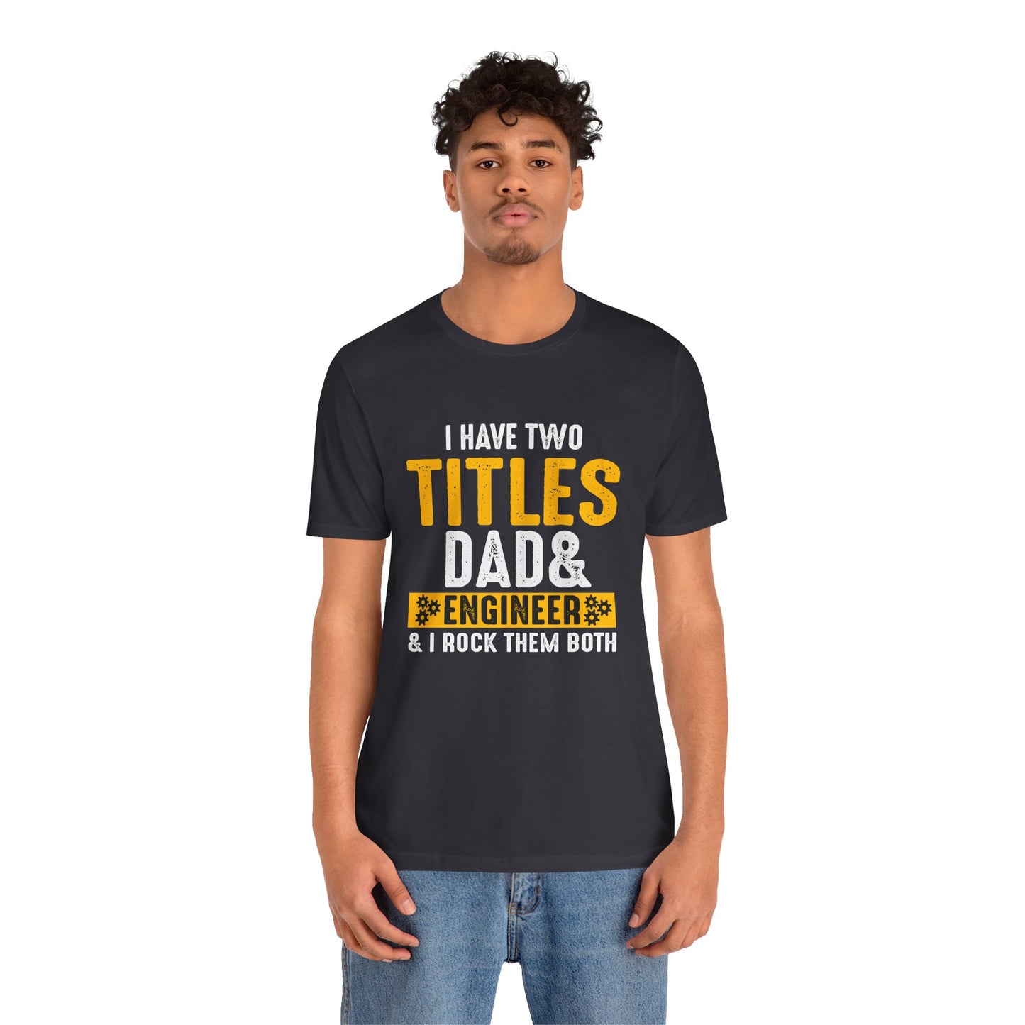 I Have Two Titles: Dad & Engineer, Rock Them Both - Unisex Jersey Short Sleeve Tee - 13675
