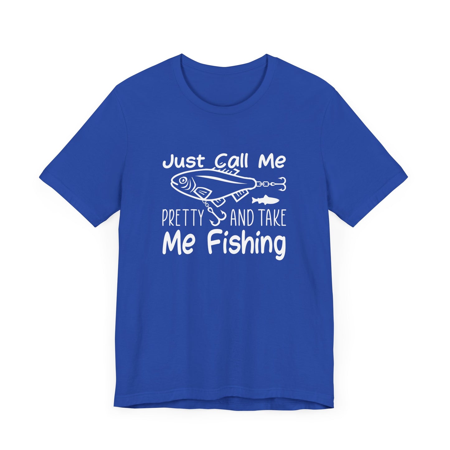 Just Call Me Pretty and Take Me Fishing - Unisex Jersey Short Sleeve Tee