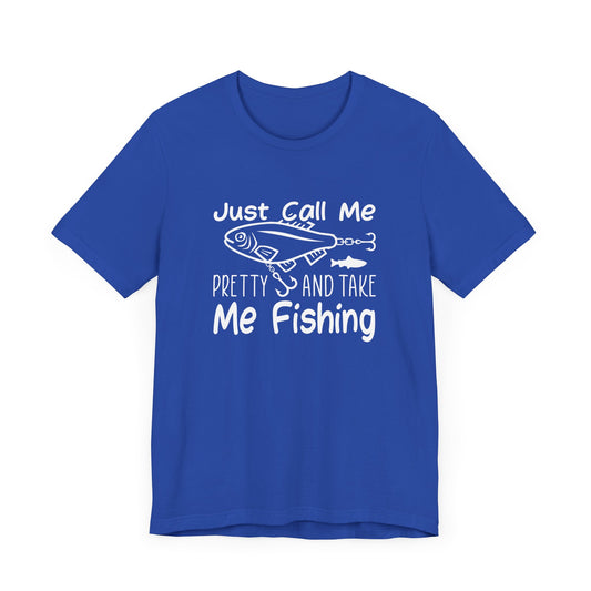 Just Call Me Pretty and Take Me Fishing - Unisex Jersey Short Sleeve Tee