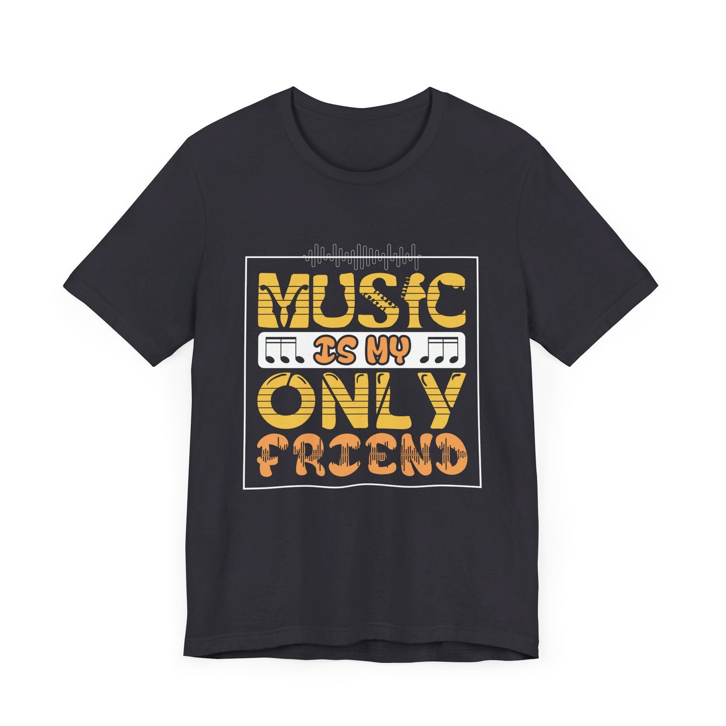 Music Is My Only Friend - Unisex Jersey Short Sleeve Tee