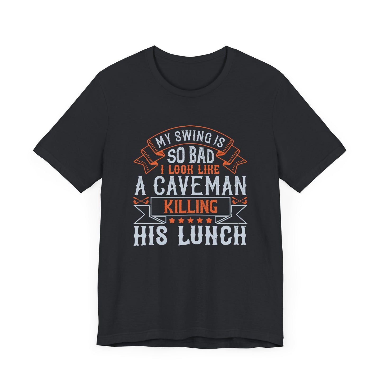 My Swing Is So Bad, I Look Like a Caveman Killing His Lunch - Unisex Jersey Short Sleeve Tee - 12056