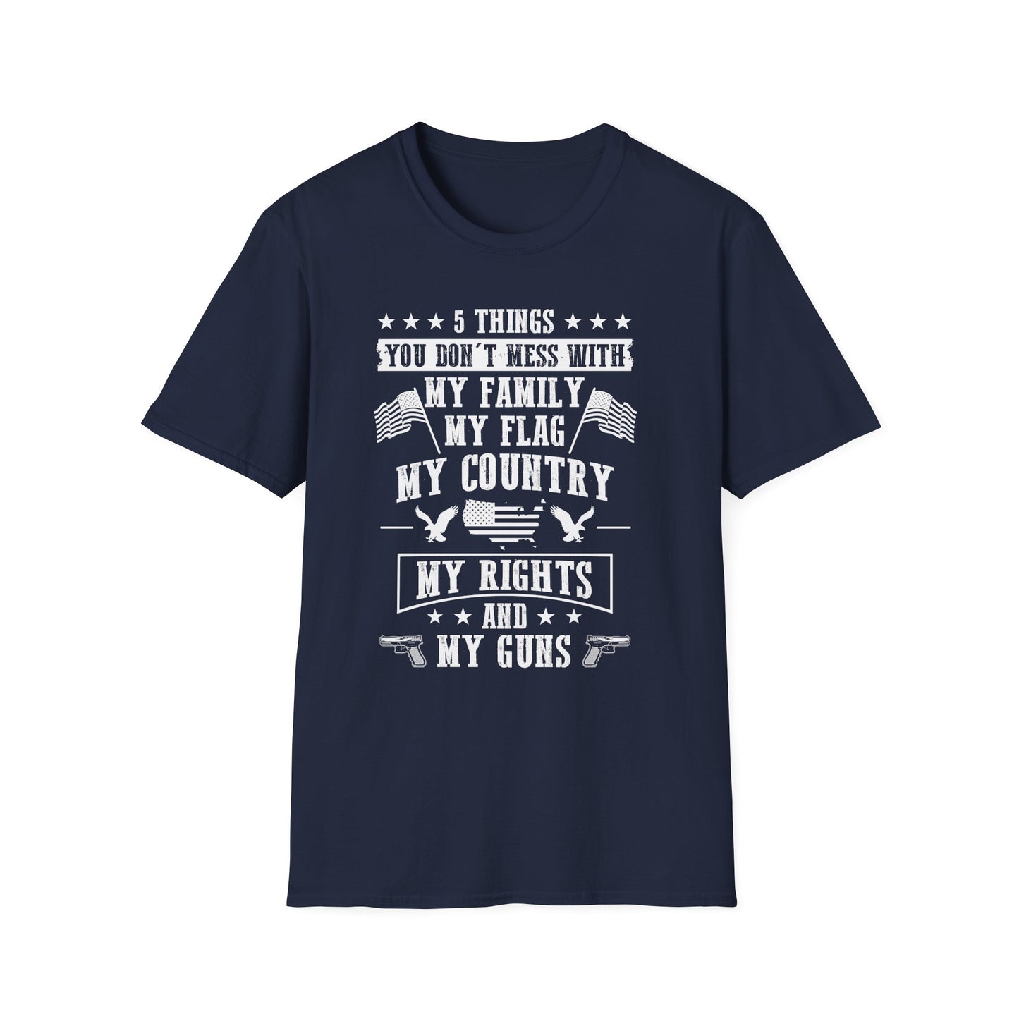 Patriotic Statement T-Shirt - 5 Things You Don't Mess With, Family, Flag, Country, Rights, Guns, Perfect for Veterans, Independence - 13639