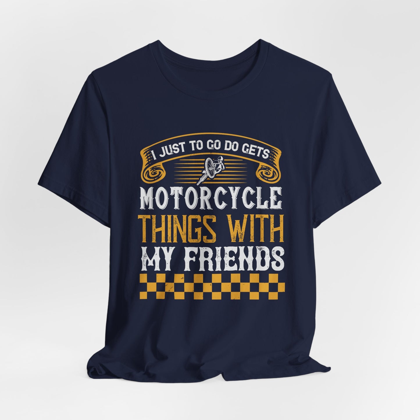I Just Want to Go Do Motorcycle Things with My Friends - Unisex Jersey Short Sleeve Tee - 13720