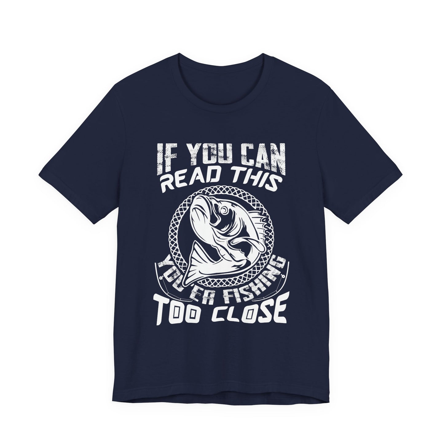 If You Can Read This You're Fishing Too Close - Unisex Jersey Short Sleeve Tee - 14140