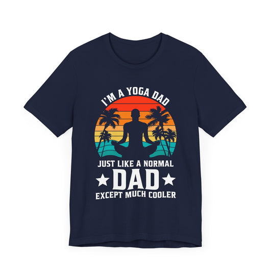 I'm A Yoga Dad, Just Like A normal Dad Except Much Cooler - Unisex Jersey Short Sleeve Tee - 13742