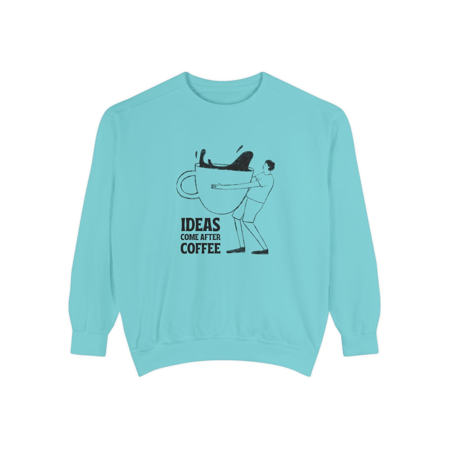 Ideas Come After Coffee - Unisex Garment-Dyed Sweatshirt - 10592