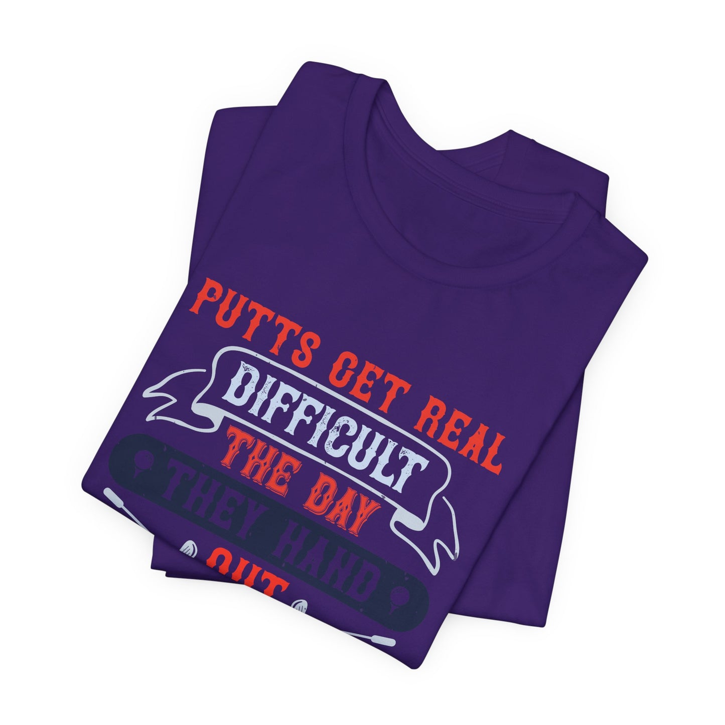 Putts Get Real Difficult the Day They Hand Out the Money - Unisex Jersey Short Sleeve Tee - 12112