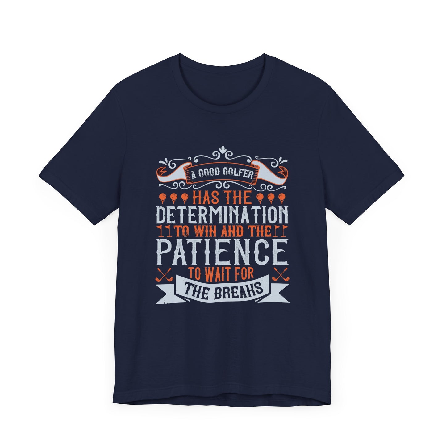 A Good Golfer Has the Determination to Win and the Patience to Wait for the Breaks - Unisex Jersey Short Sleeve Tee