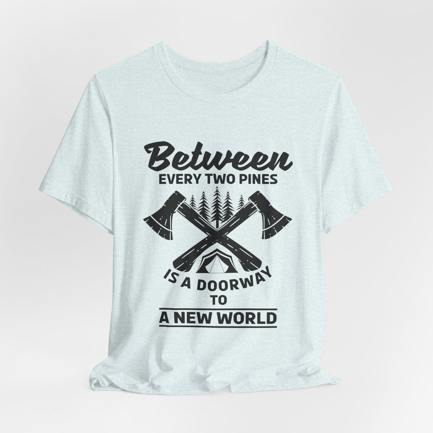 Camping: Between Two Pines Is A Doorway To A New World - Unisex Jersey Short Sleeve Tee - 12631