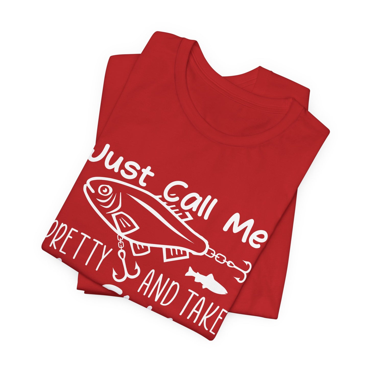 Just Call Me Pretty and Take Me Fishing - Unisex Jersey Short Sleeve Tee - 14139