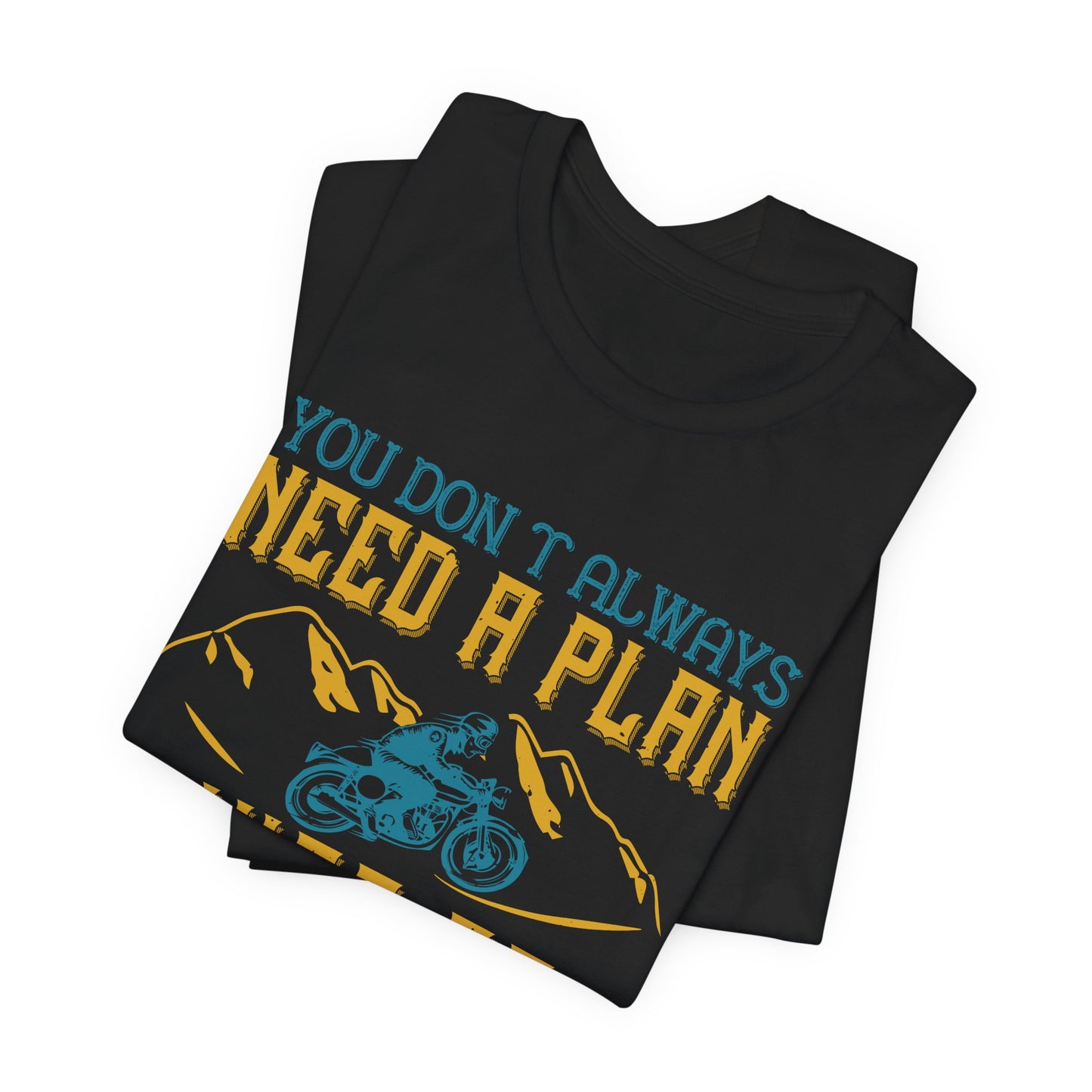 You Don’t Always Need a Plan, Just Go - Unisex Jersey Short Sleeve Tee