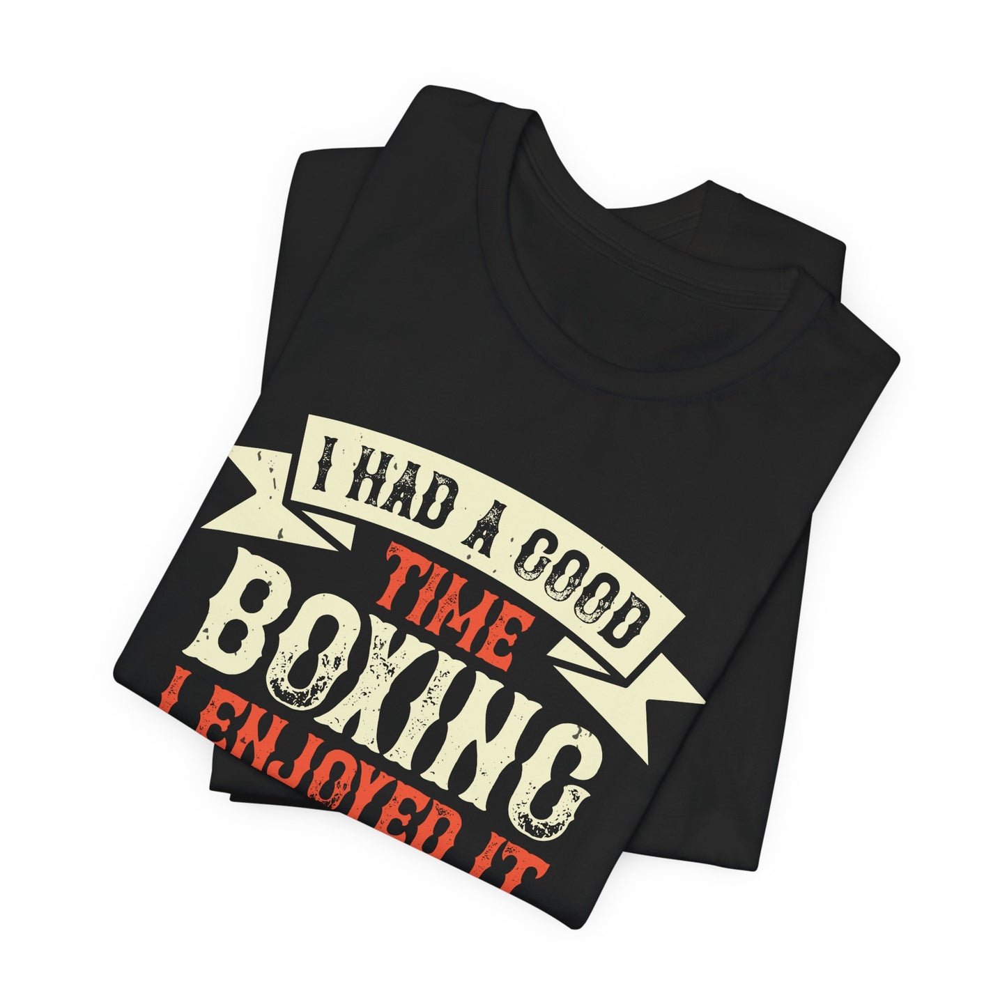 I Had a Good Time Boxing. I Enjoyed It - And I May Come Back - Unisex Jersey Short Sleeve Tee - 11580