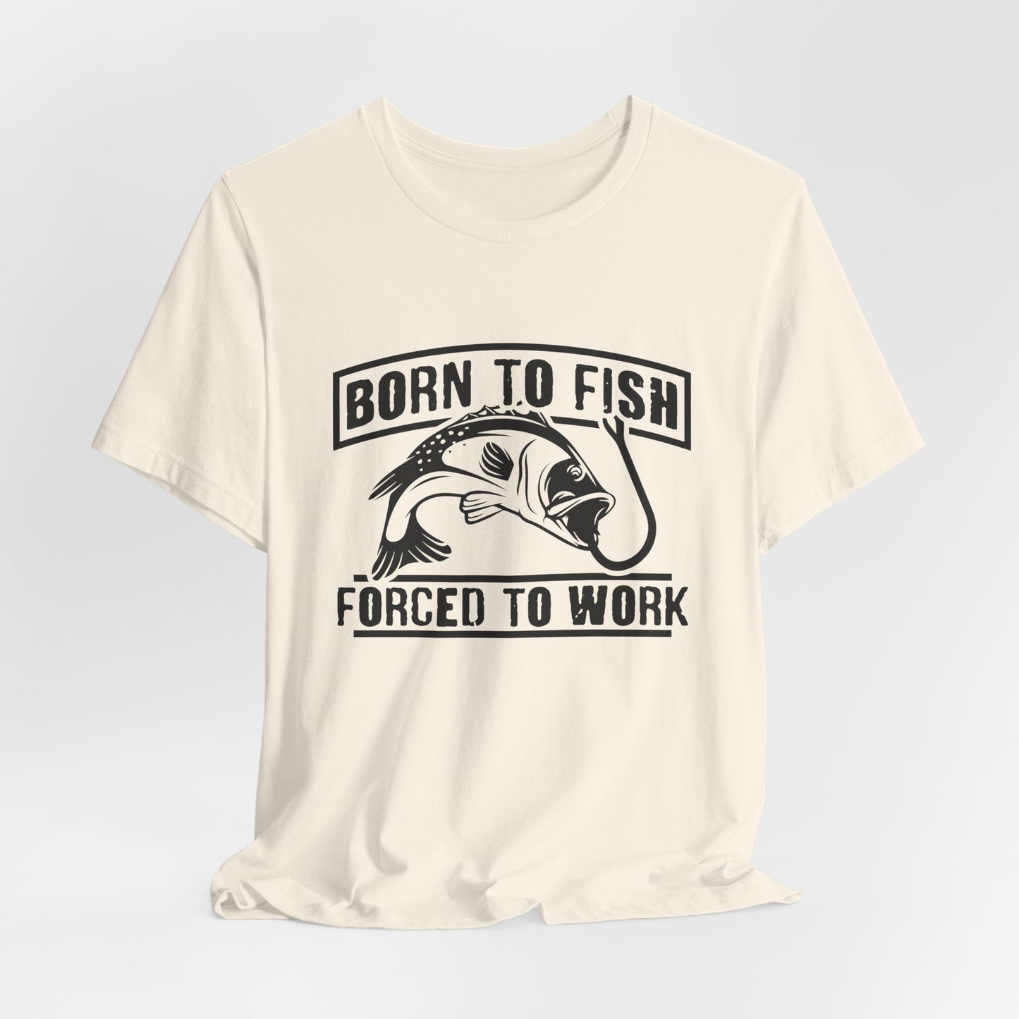 Fishing:  Born to Fish, Forced To Work- Unisex Jersey Short Sleeve Tee - 14046