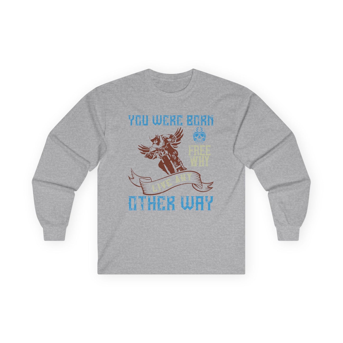 You Were Born Free, Why Live Any Other Way - Unisex Ultra Cotton Long Sleeve Tee - 14109