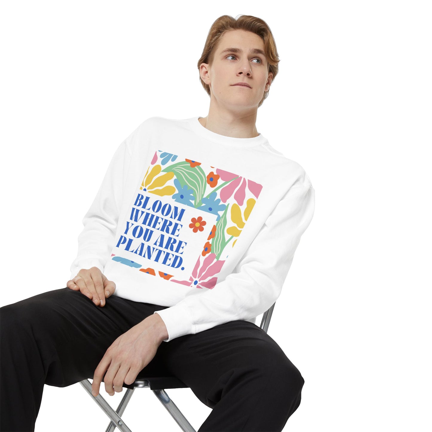 Bloom Where You're Planted - Unisex Garment-Dyed Sweatshirt - 11686