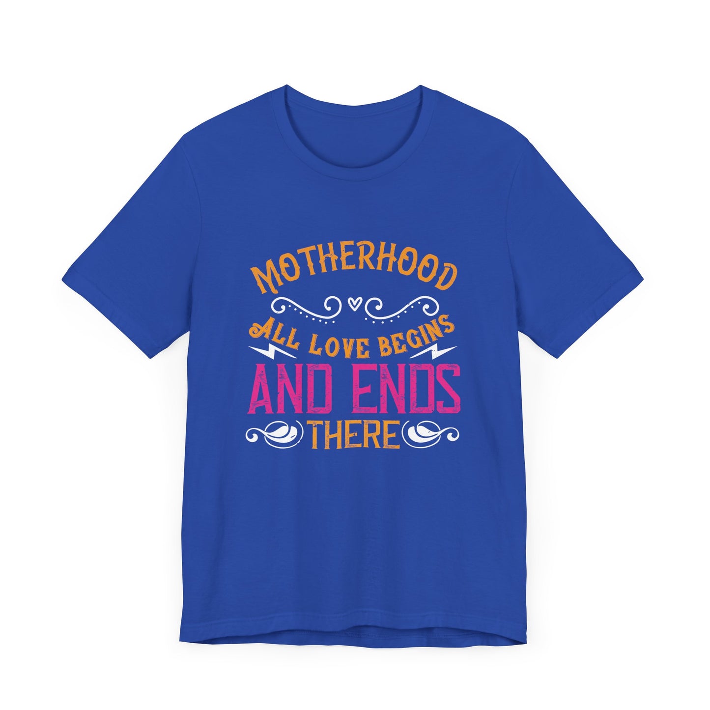 Motherhood: All Love Begins and Ends There - Unisex Jersey Short Sleeve Tee - 11104