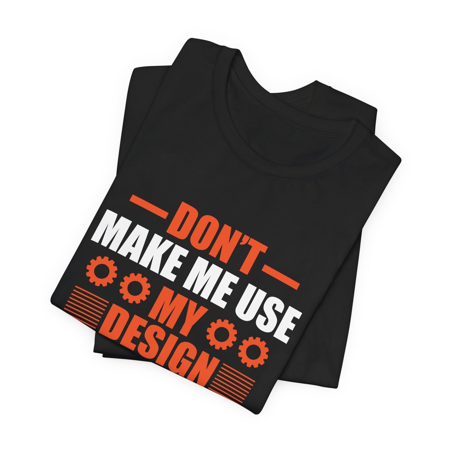 Don't Make Me Use My Design Engineer Voice - Unisex Jersey Short Sleeve Tee - 13777
