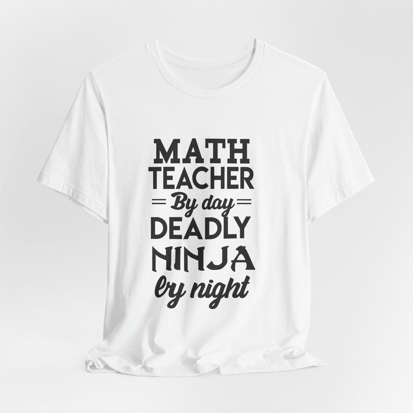 Math Teacher By Day,  Deadly Ninja By Night - Unisex Jersey Short Sleeve Tee