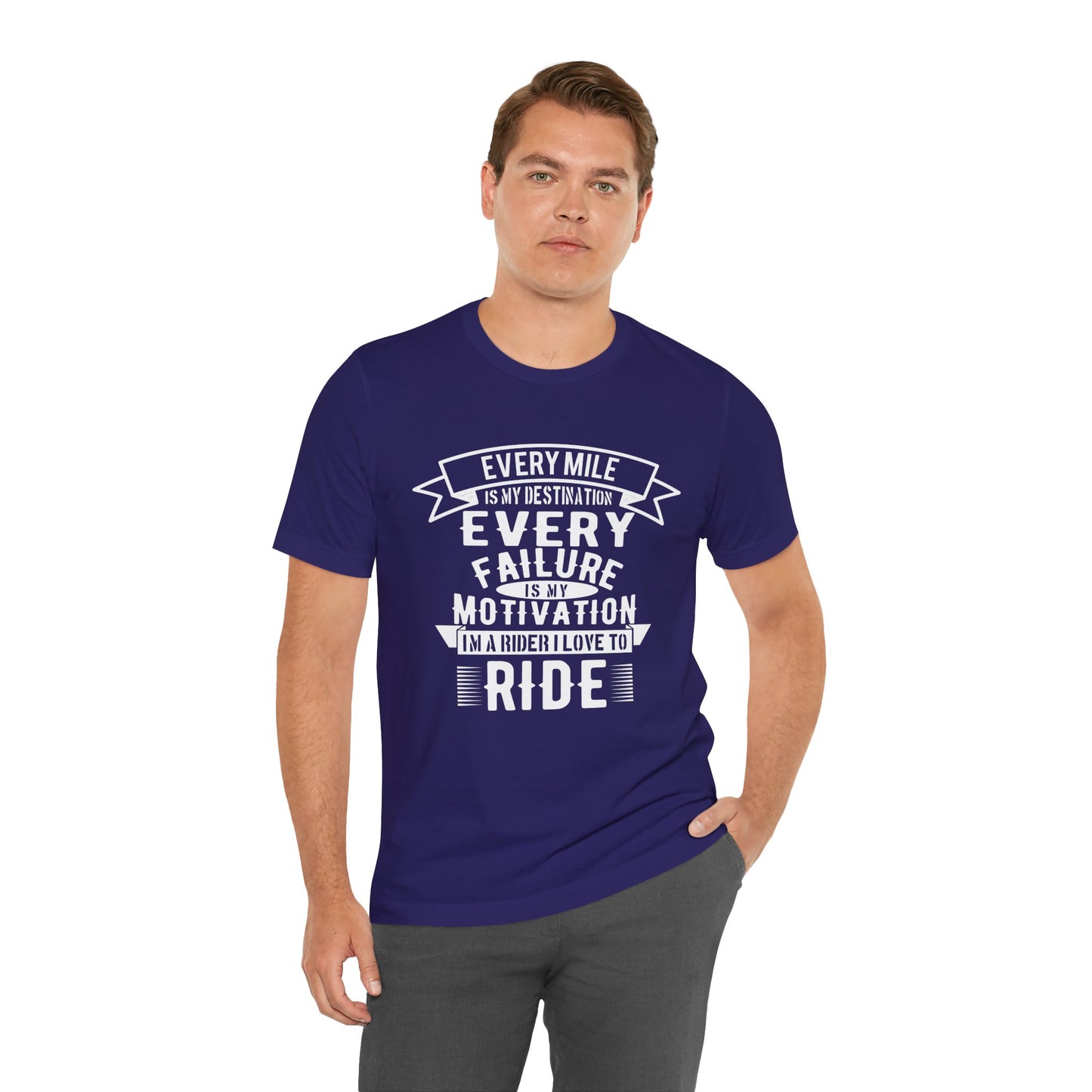 Every Mile is My Destination, Every Failure is My Motivation, I'm a Rider, I Love to Ride - Unisex Jersey Short Sleeve Tee - 13454