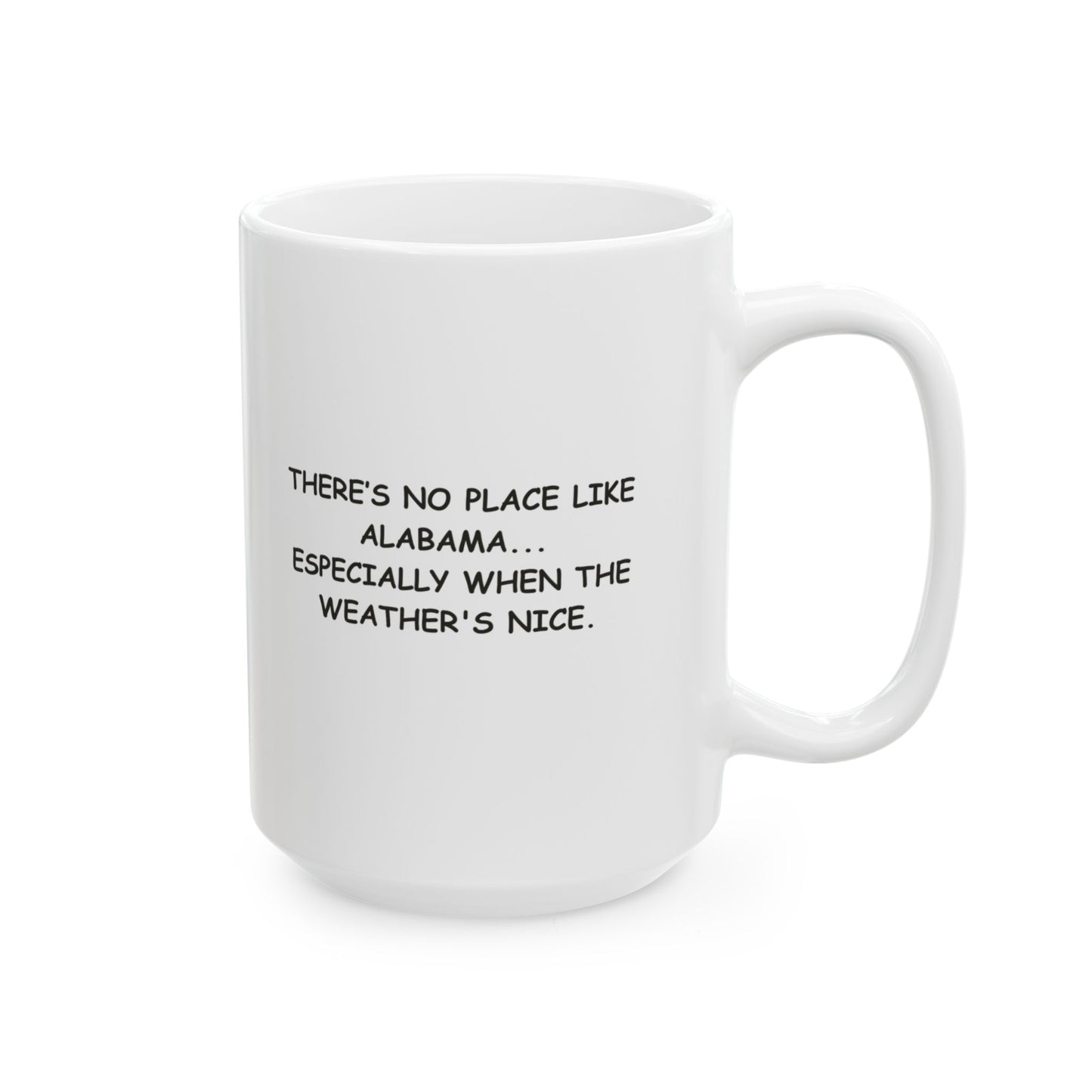 "There’s no place like Alabama... especially when the weather's nice." Ceramic Mug - 11oz & 15oz - 12804