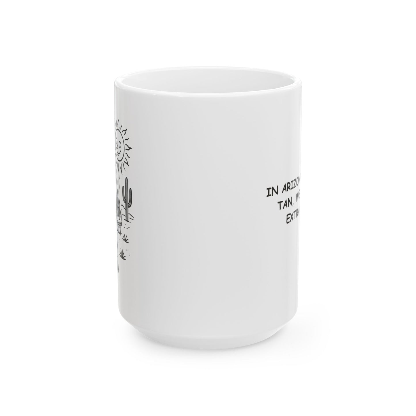 "In Arizona, we don’t tan, we just get extra crispy." Ceramic Mug - 13072