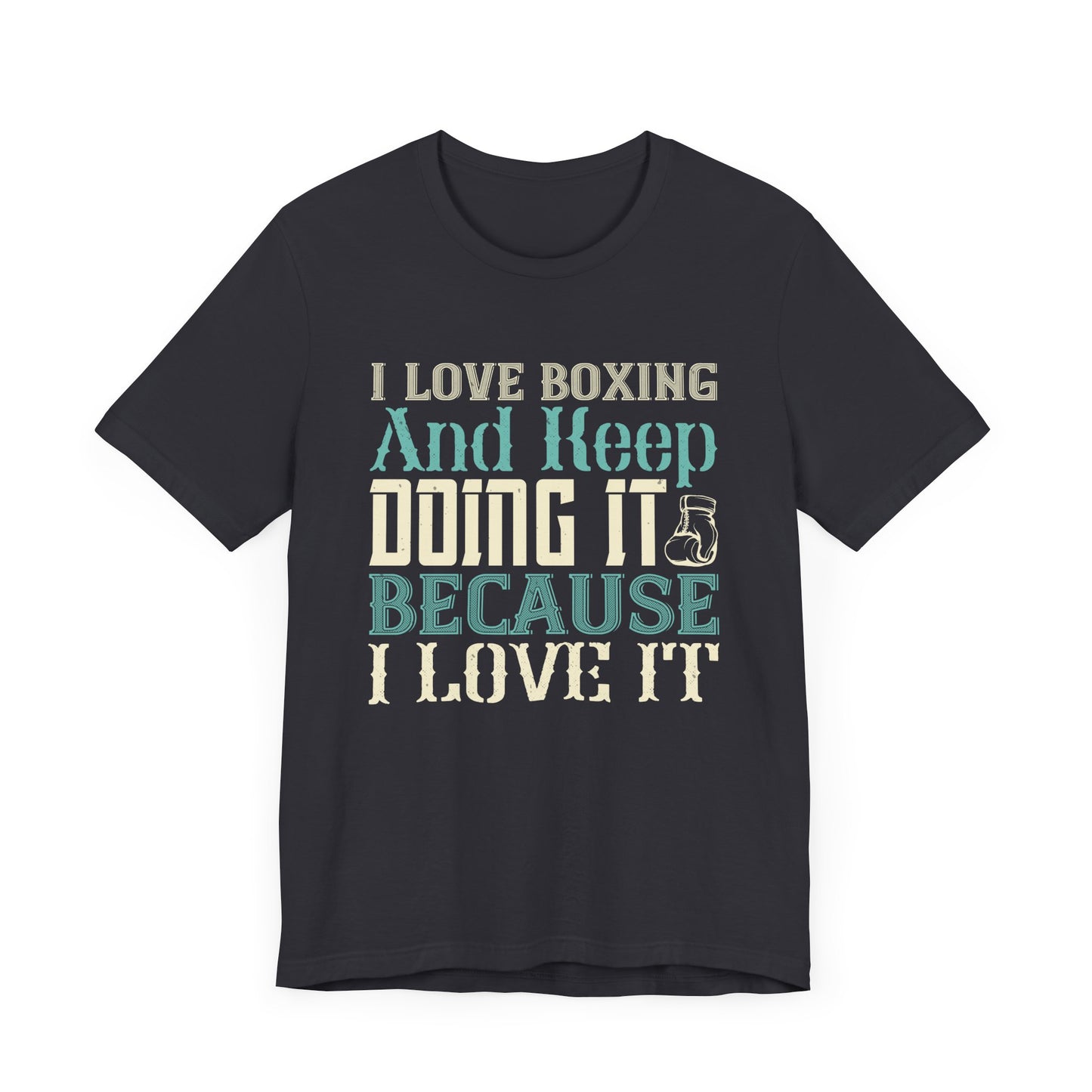 I Love Boxing and Keep Doing It Because I Love It - Unisex Jersey Short Sleeve Tee - 11615