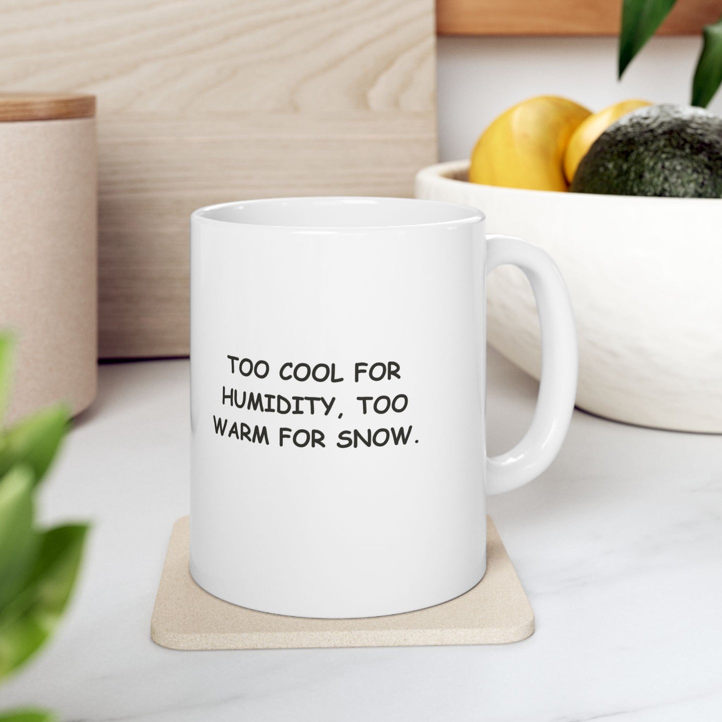 "Too cool for humidity, too warm for snow." Ceramic Mug – 12729