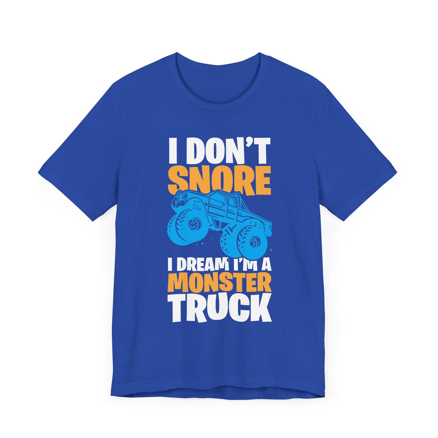 I Don't Snore, I Dream I'm A Monster Truck - Unisex Jersey Short Sleeve Tee - 12957