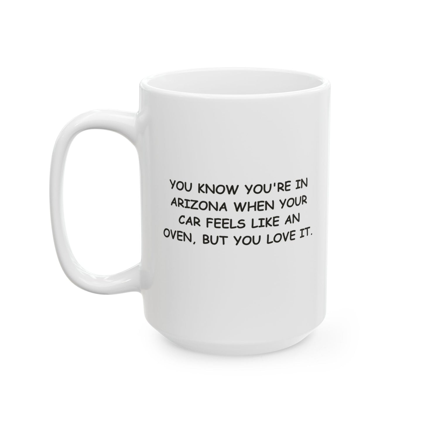 "You know you're in Arizona when your car feels like an oven, but you love it." Ceramic Mug - 13128