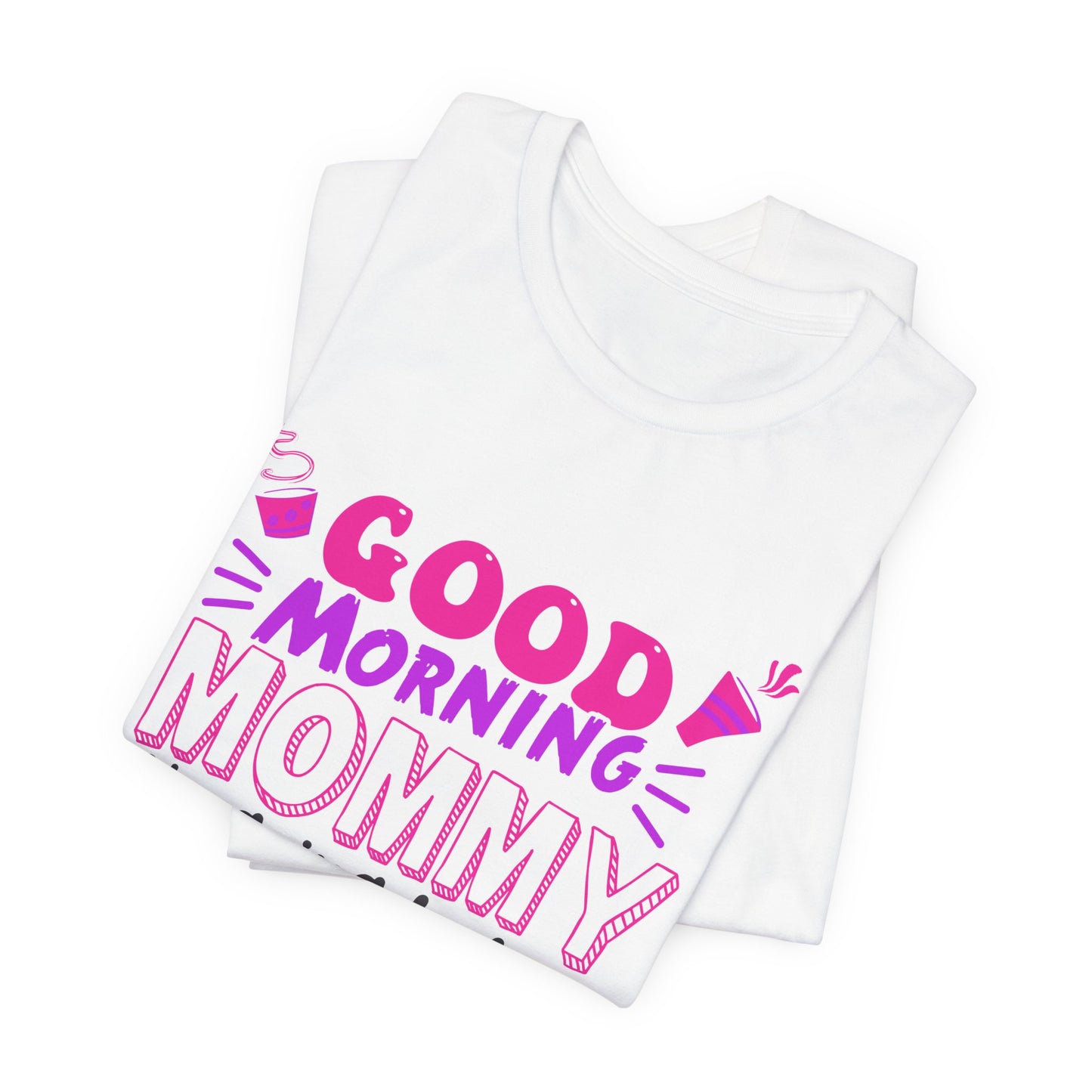 Good Morning Mommy, It's Going To Be A Great Day - Unisex Jersey Short Sleeve Tee - 12967