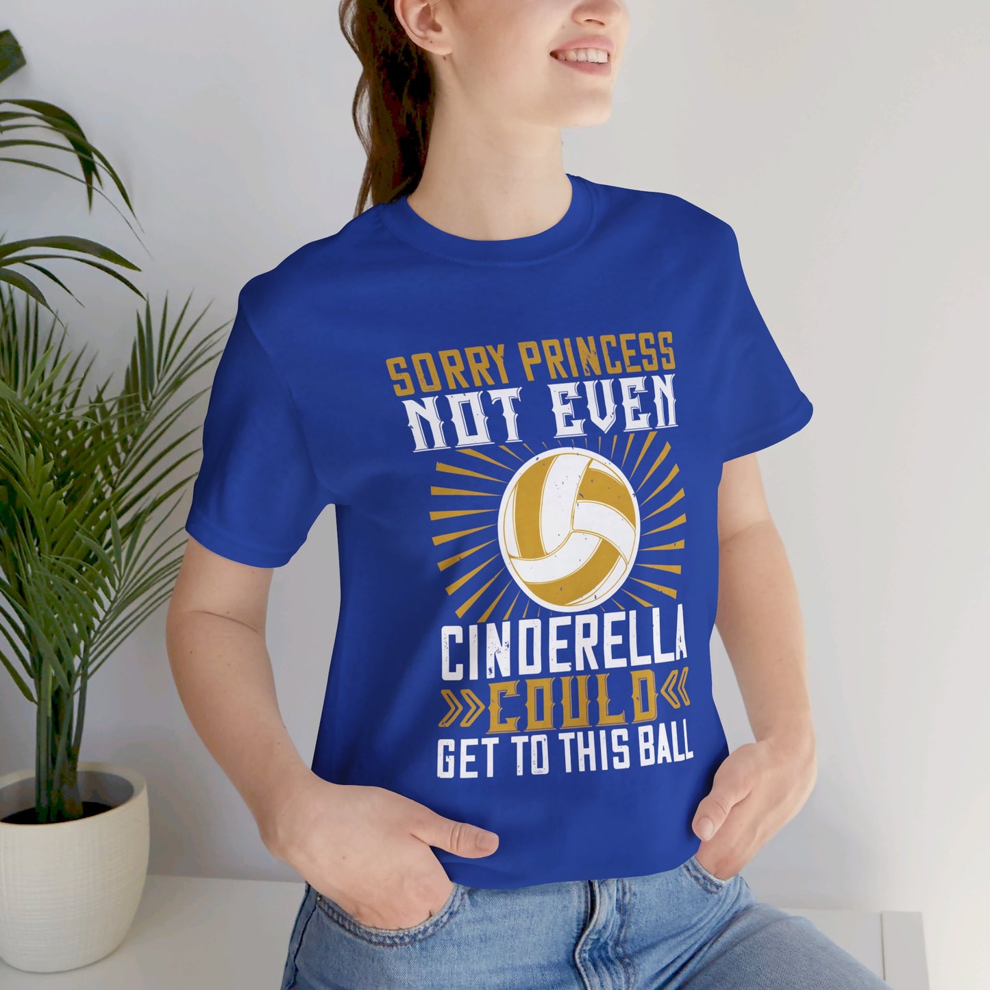 Volleyball: Sorry Princess, Not Even Cinderella Could Get to This Ball - Unisex Jersey Short Sleeve Tee