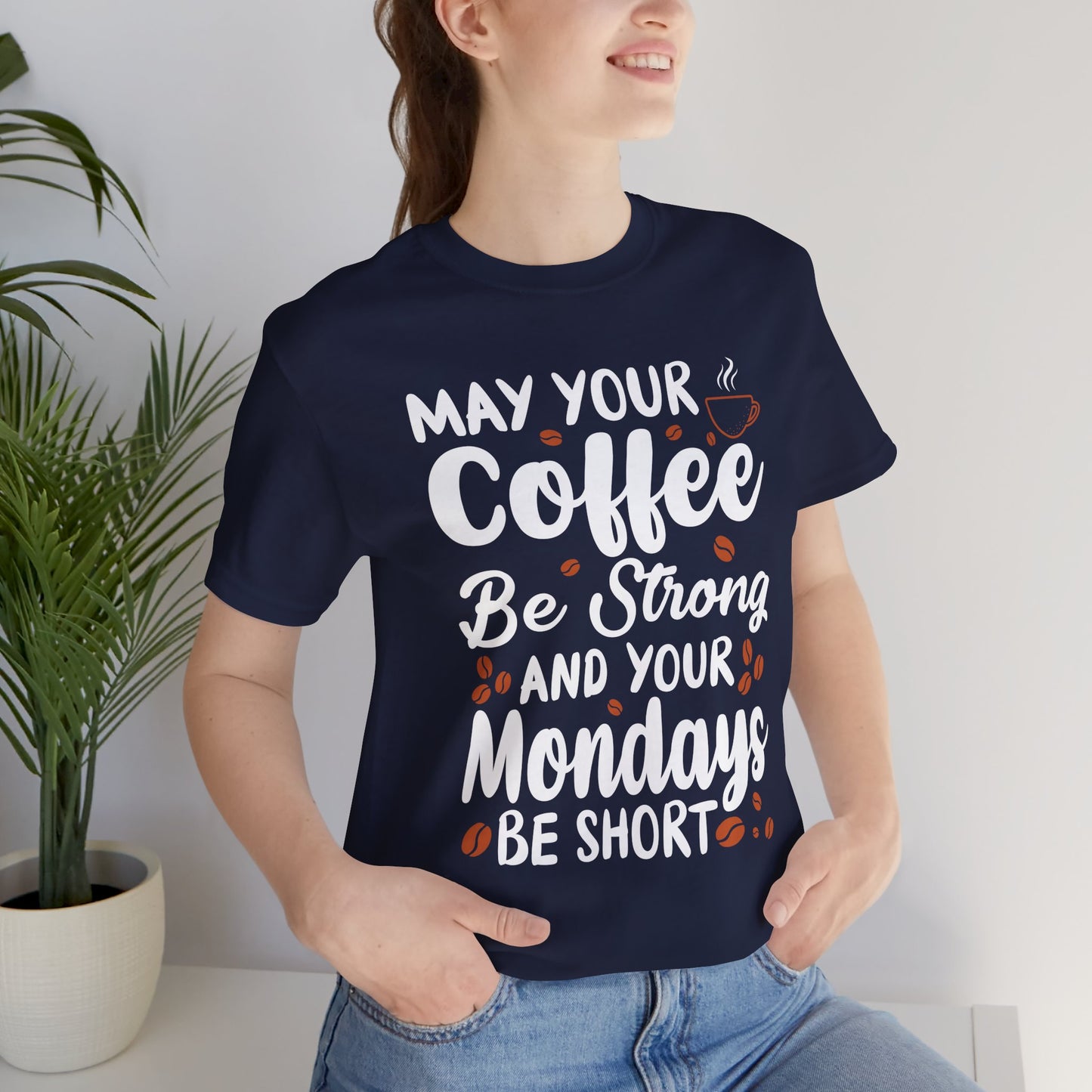 May Your Coffee Be Strong & Your Mondays Be Short - Unisex Jersey Short Sleeve Tee - 12555