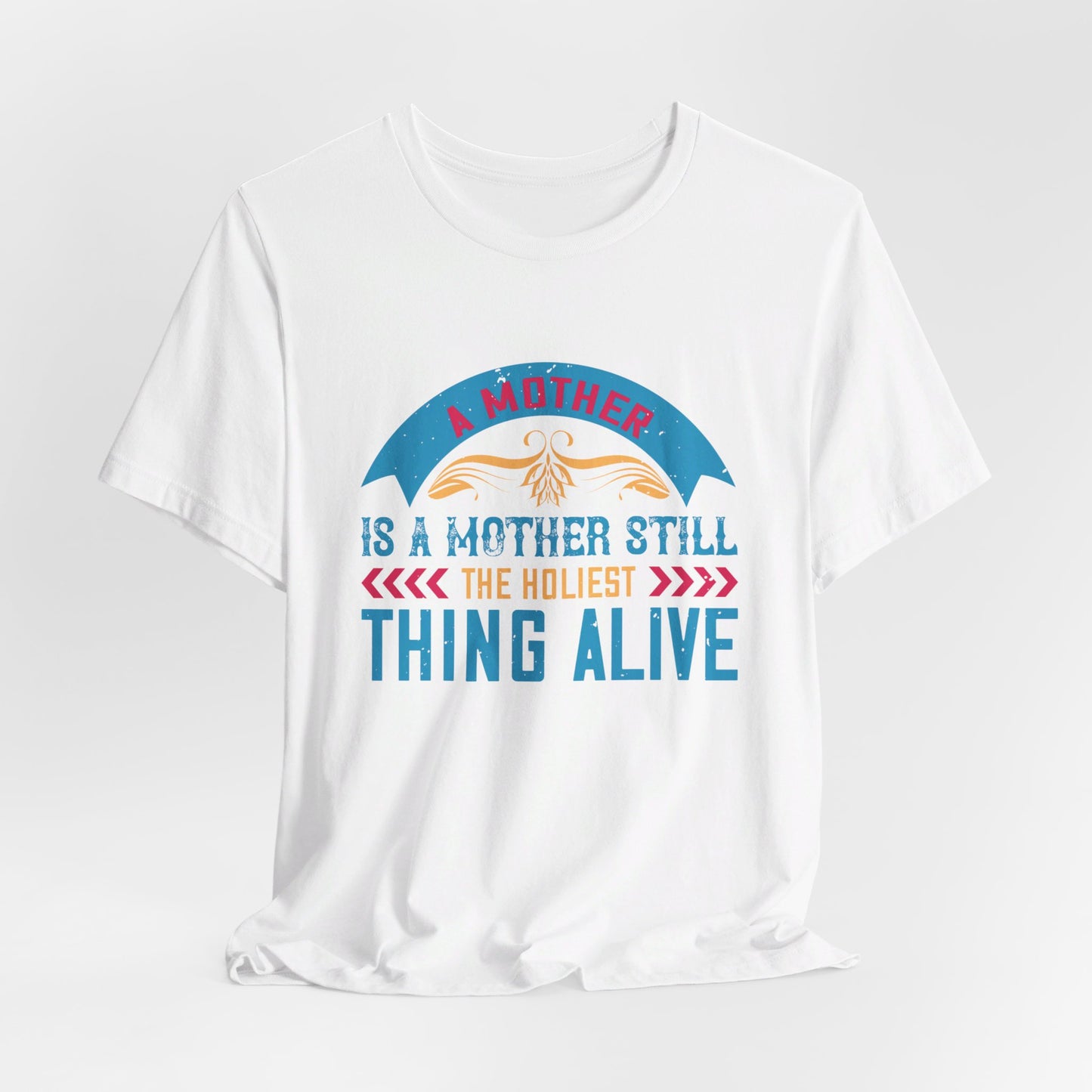 A Mother Is A Mother Still, The Holiest Thing Alive - Unisex Jersey Short Sleeve Tee