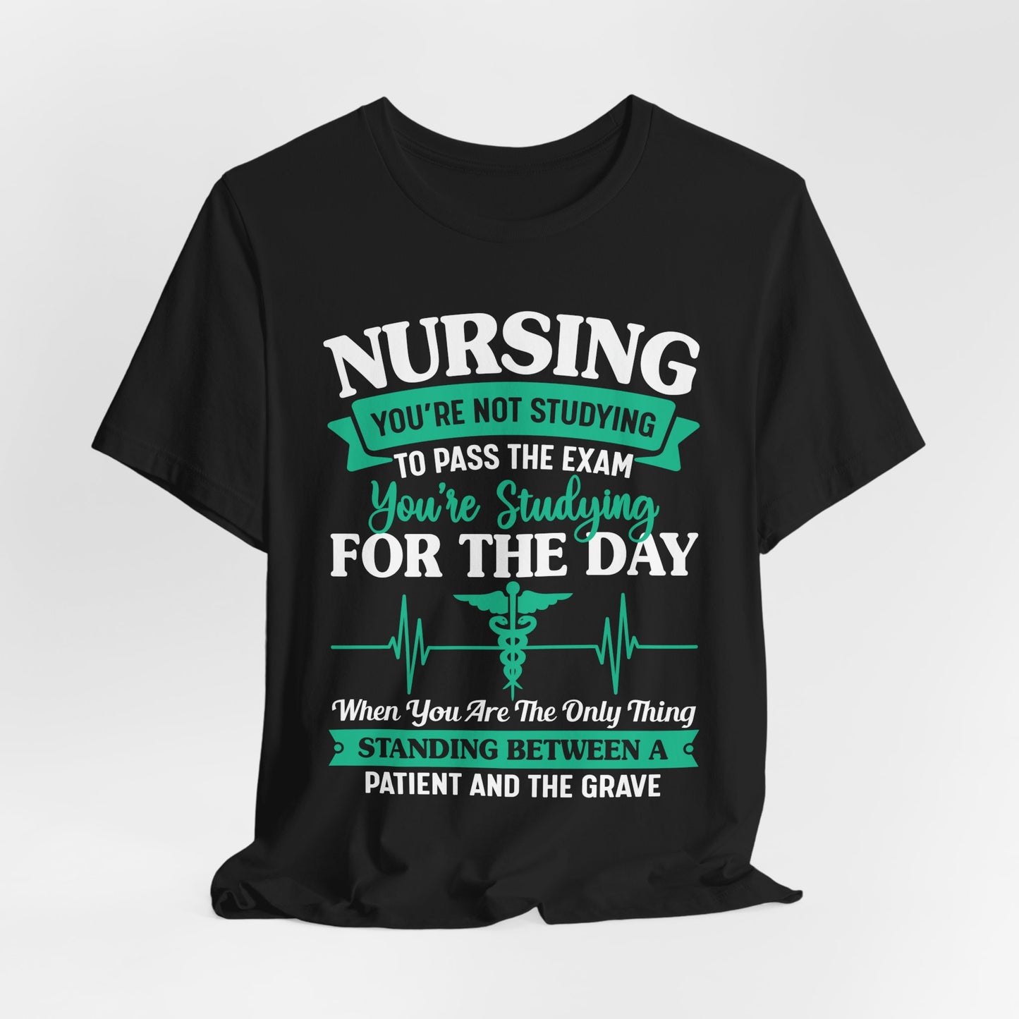 Nursing, You're Not Studying To Pass The Exam, You're Studying For The Day - Unisex Jersey Short Sleeve Tee - 13320