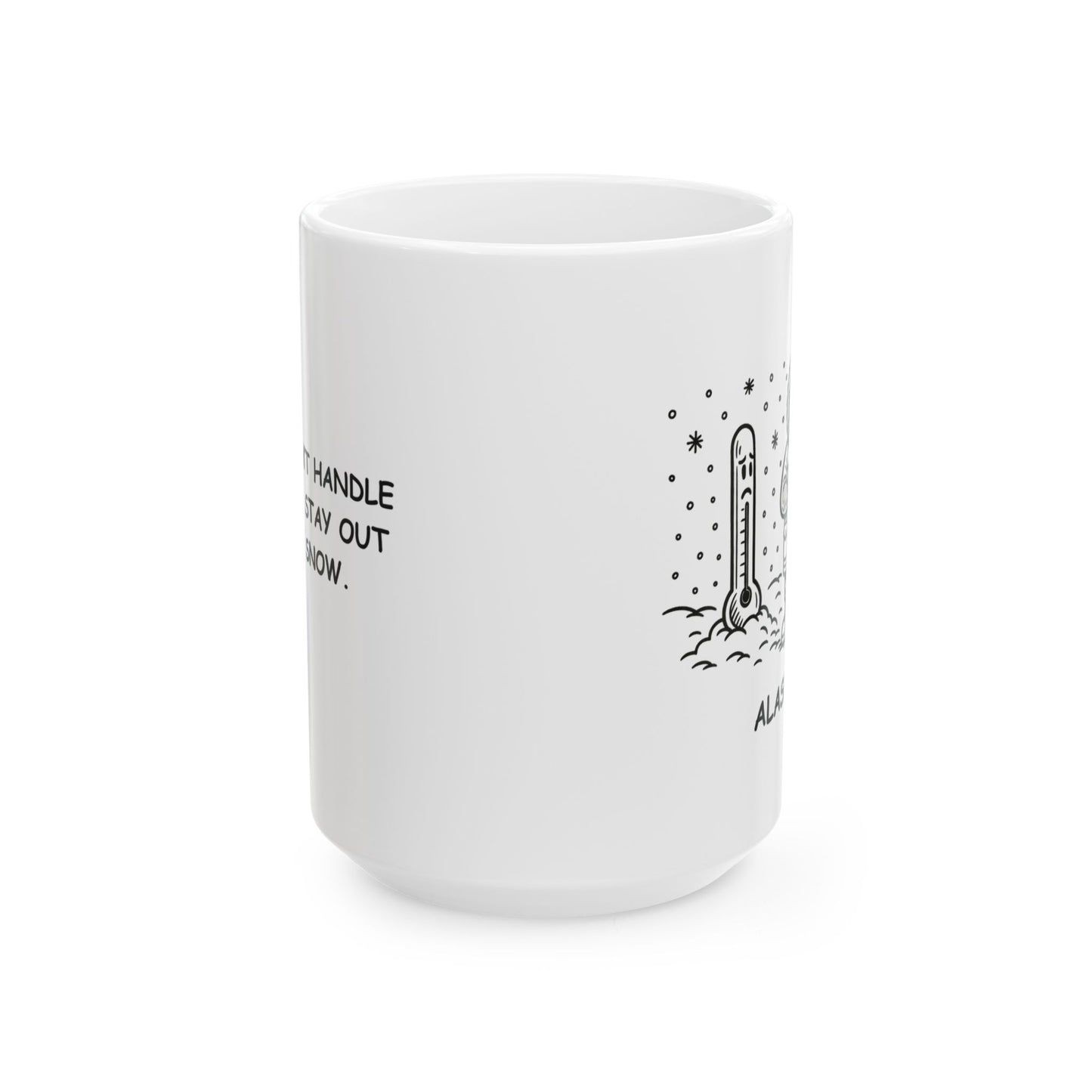 "If you can’t handle the cold, stay out of the snow." Ceramic Mug - 11/15oz - 12974