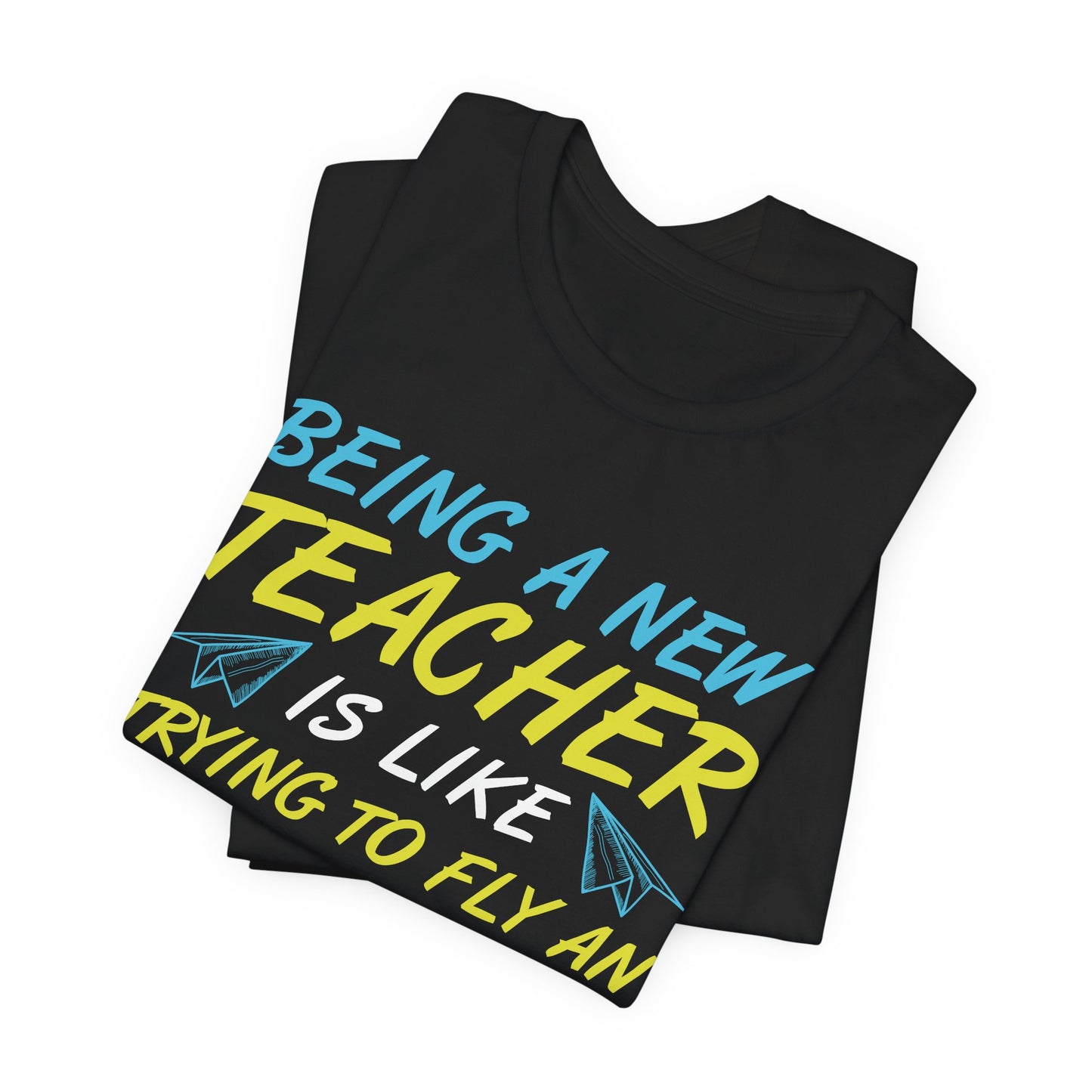 Being A New Teacher Is Like Trying  To Fly An Airplane While Building It - Unisex Jersey Short Sleeve Tee