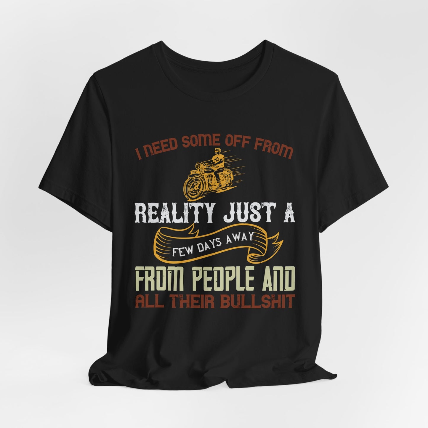 I Need Some Time Off from Reality, Just a Few Days Away from People and All Their Bullshit - Unisex Jersey Short Sleeve Tee - 13749