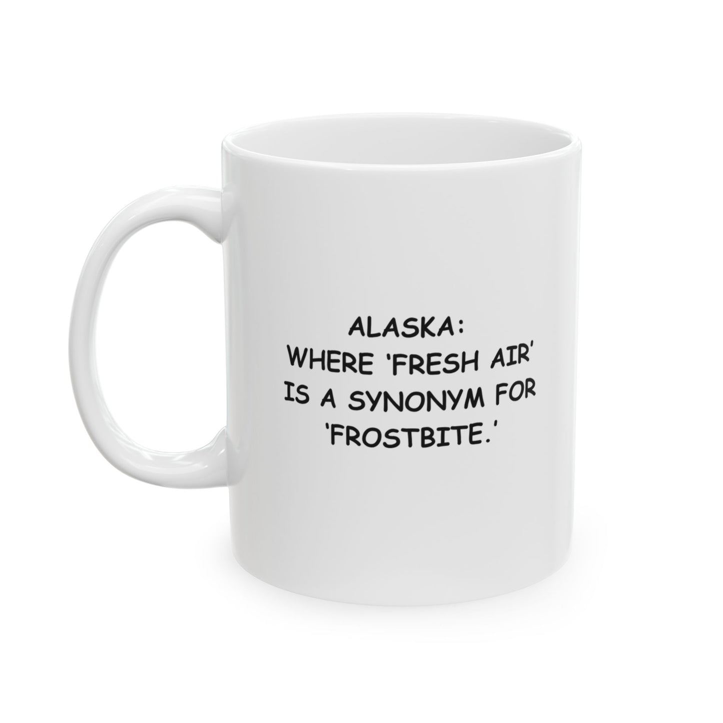 "Alaska: Where ‘fresh air’ is a synonym for ‘frostbite.’" Ceramic Mug - 13058
