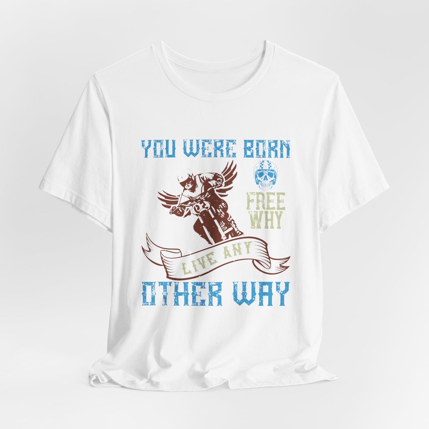 You Were Born Free, Why Live Any Other Way - Unisex Jersey Short Sleeve Tee