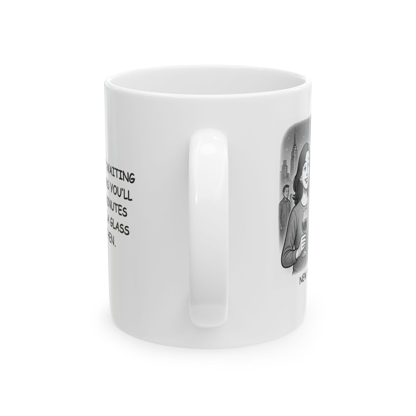 "New York: Where ‘waiting for a table’ means you’ll be there in 45 minutes and you’ll have a glass of wine by then." Ceramic Mug - 12865