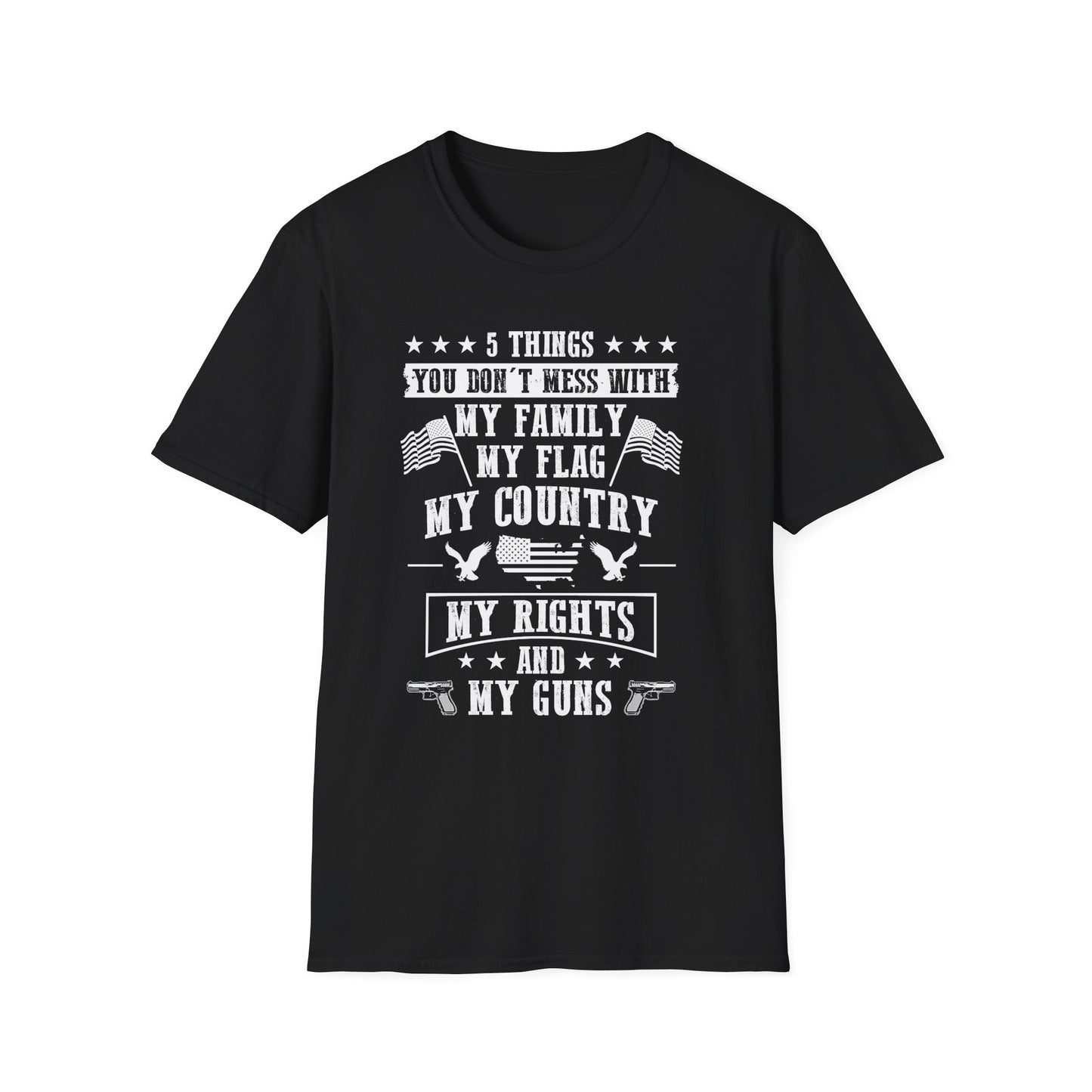 Patriotic Statement T-Shirt - 5 Things You Don't Mess With, Family, Flag, Country, Rights, Guns, Perfect for Veterans, Independence - 13639