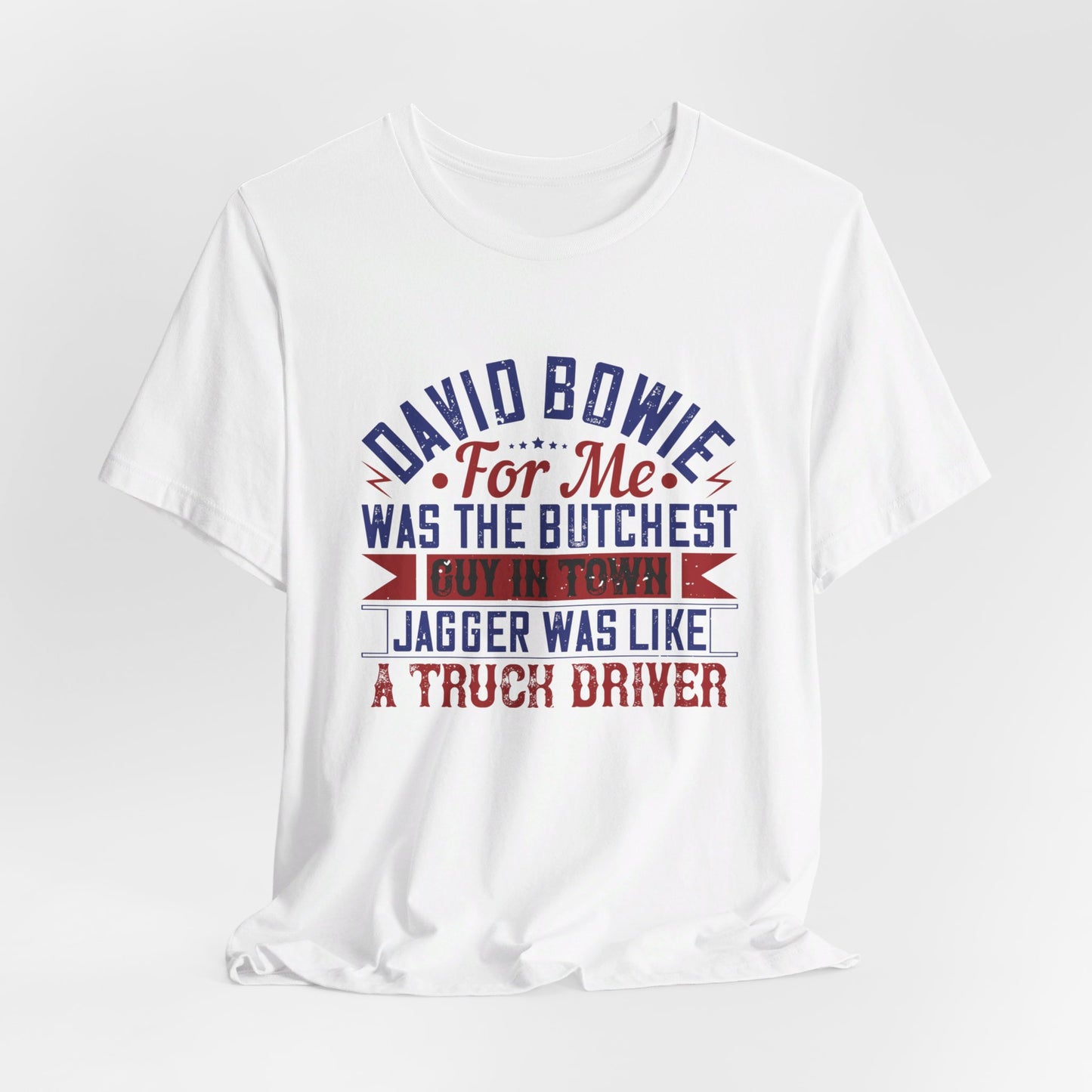 David Bowie, For Me, Was the Butchest Guy - Unisex Jersey Short Sleeve Tee