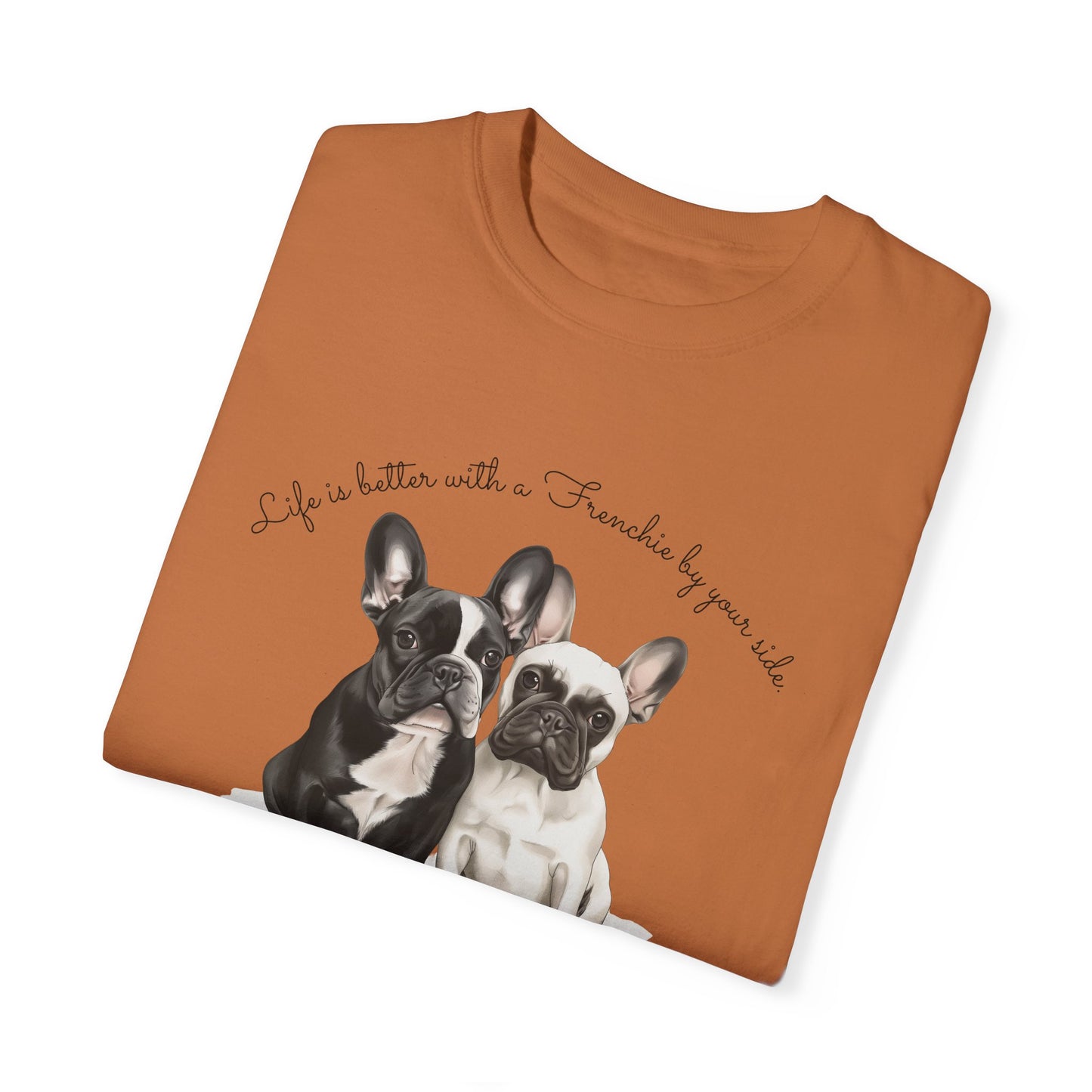 Life is better with a Frenchie by your side. - Unisex Garment-Dyed T-shirt