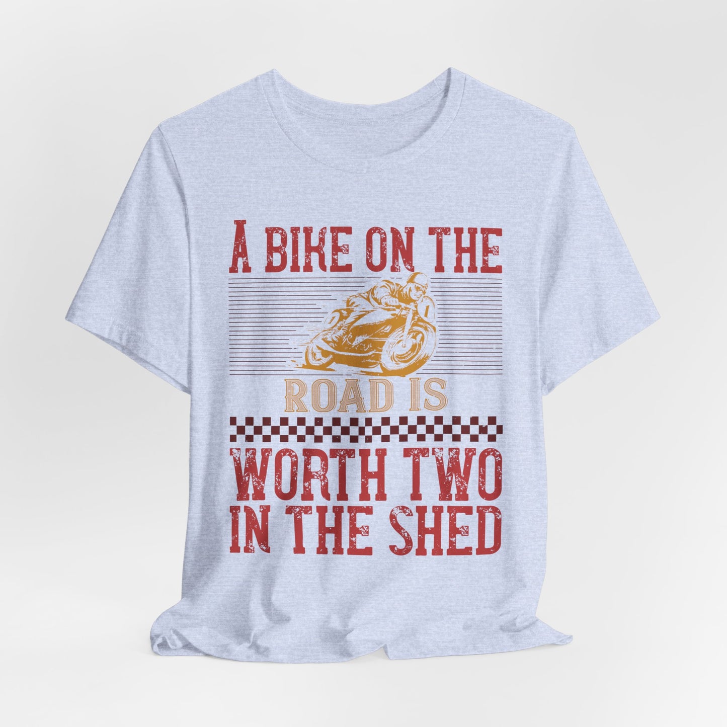 A Bike on the Road is Worth Two in the Shed - Unisex Jersey Short Sleeve Tee